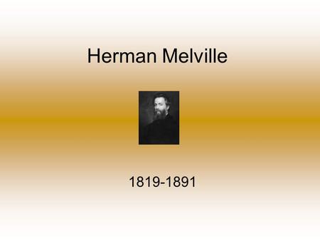 Herman Melville 1819-1891. Biography Born in NYC on August 1, 1819 to a somewhat poor family and had a father that was a “slow” man. He was one of eight.