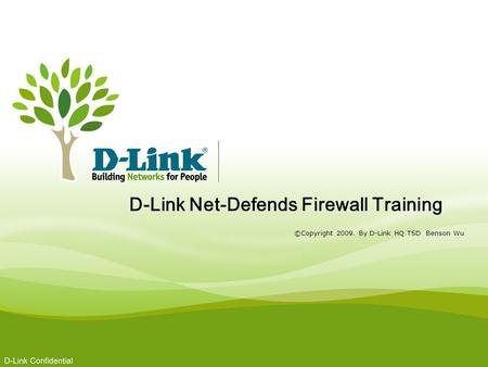 D-Link TSD 2009 workshop D-Link Net-Defends Firewall Training ©Copyright 2009. By D-Link HQ TSD Benson Wu.