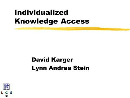 Individualized Knowledge Access David Karger Lynn Andrea Stein.