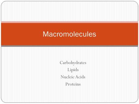 Carbohydrates Lipids Nucleic Acids Proteins Macromolecules.