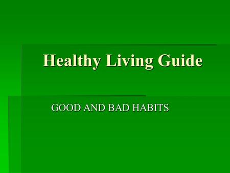 Healthy Living Guide GOOD AND BAD HABITS. BAD HABITS  Obesity and physical inactivity re known from ancient times.  More and more teenagers spend their.