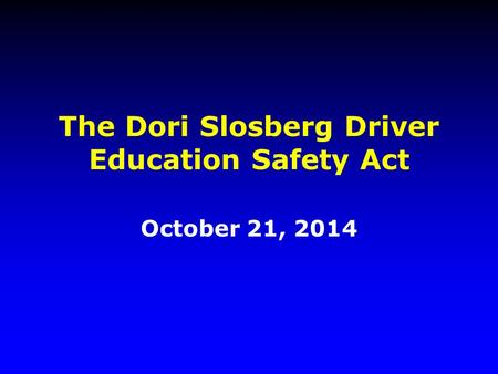 The Dori Slosberg Driver Education Safety Act October 21, 2014.