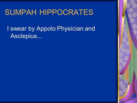 SUMPAH HIPPOCRATES I swear by Appolo Physician and Asclepius...