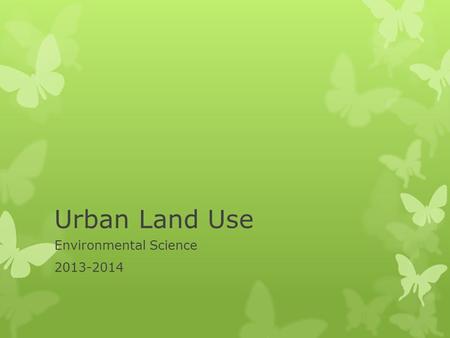 Urban Land Use Environmental Science 2013-2014. Urbanization  The movement of people from rural areas to cities.  People usually move for more plentiful.