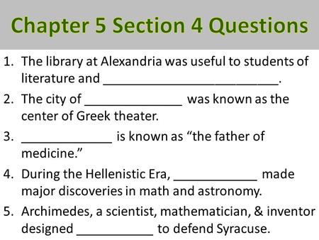 1.The library at Alexandria was useful to students of literature and _________________________. 2.The city of ______________ was known as the center of.