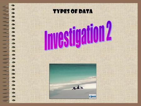 Types of Data When we are interested in finding out more about something, we start asking questions about it. Some questions have answers that are words.