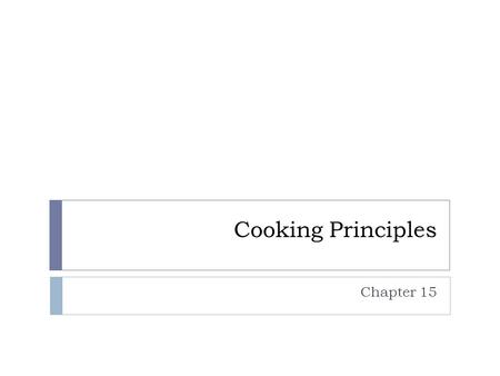 Cooking Principles Chapter 15. Ways that Cooking Alters Food  Microorganisms are destroyed - makes food safer to eat  Connective tissue breaks down.