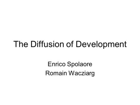 The Diffusion of Development Enrico Spolaore Romain Wacziarg.