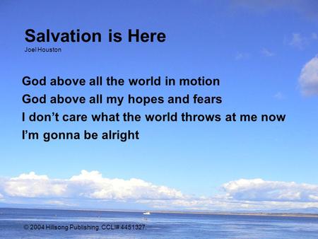 Salvation is Here Joel Houston God above all the world in motion God above all my hopes and fears I don’t care what the world throws at me now I’m gonna.