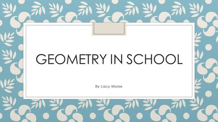 GEOMETRY IN SCHOOL By Lacy Morse. Circle A circle is flat It has no vertices, Edges or faces But this one does.