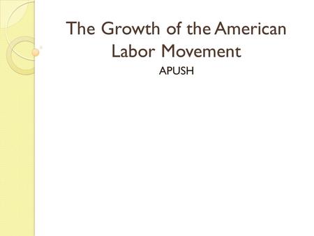 The Growth of the American Labor Movement APUSH #1. HOW DID INDUSTRIALIZATION IMPACT AMERICA’S CLASS STRUCTURE?