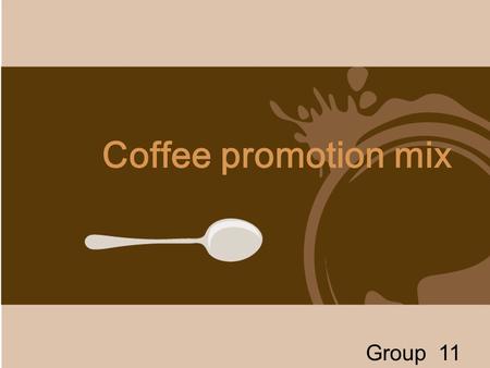 封面页 （设计好之后可以删掉这个文本框哦） Coffee promotion mix Group 11.