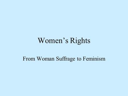 Women’s Rights From Woman Suffrage to Feminism. Aspects of Women’s Emancipation Property Rights: to own property, work Political Rights: vote, hold office,