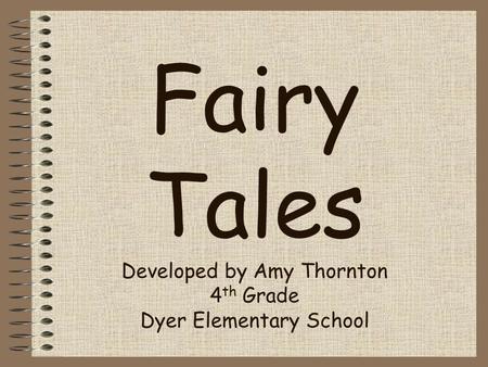 Fairy Tales Developed by Amy Thornton 4 th Grade Dyer Elementary School.