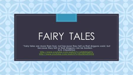 C FAIRY TALES “Fairy tales are more than true; not because they tell us that dragons exist, but because they tell us that dragons can be beaten.” G.K.