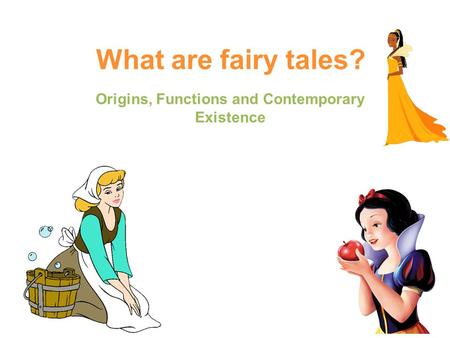 What are fairy tales? Origins, Functions and Contemporary Existence.