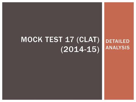 DETAILED ANALYSIS MOCK TEST 17 (CLAT) (2014-15). INTRODUCTION Mock Test 17 follows the CLAT pattern wherein the students are subjected to the same level.