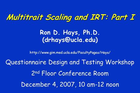 Multitrait Scaling and IRT: Part I Ron D. Hays, Ph.D.  Questionnaire Design and Testing.