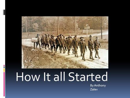 How It all Started By Anthony Zalev. The Legend Boy Scouts of America started with W. D. Boyce who was an American newspaper man and entrepreneur. According.