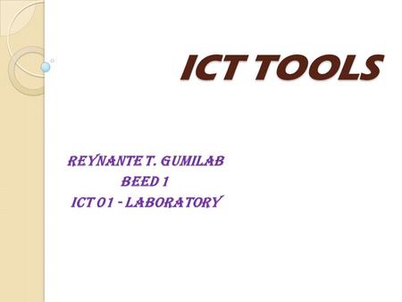 ICT TOOLS REYNANTE T. GUMILAB BEED 1 ICT 01 - LABORATORY.