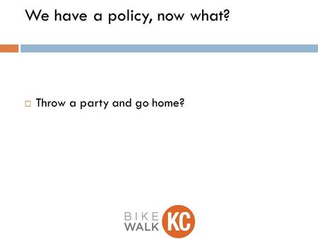 We have a policy, now what?  Throw a party and go home?