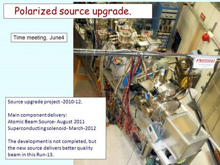 Polarized source upgrade. Source upgrade project -2010-12. Main component delivery: Atomic Beam Source- August 2011 Superconducting solenoid- March-2012.