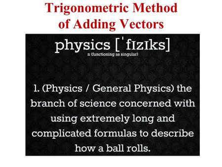 Trigonometric Method of Adding Vectors. Analytic Method of Addition Resolution of vectors into components: YOU MUST KNOW & UNDERSTAND TRIGONOMETERY TO.