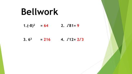 Bellwork 1.(-8) 2 = 64 2. √81= 9 3. 6 3 = 216 4. √12= 2√3.