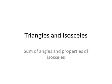 Triangles and Isosceles Sum of angles and properties of isosceles.