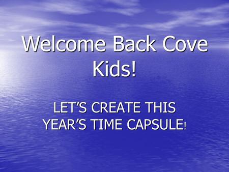 Welcome Back Cove Kids! LET’S CREATE THIS YEAR’S TIME CAPSULE !