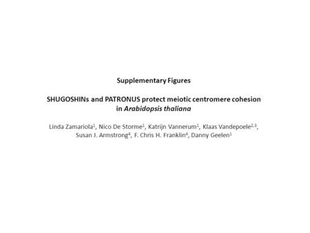 Supplementary Figures SHUGOSHINs and PATRONUS protect meiotic centromere cohesion in Arabidopsis thaliana Linda Zamariola 1, Nico De Storme 1, Katrijn.
