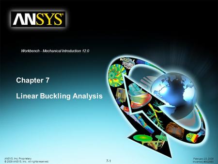 7-1 ANSYS, Inc. Proprietary © 2009 ANSYS, Inc. All rights reserved. February 23, 2009 Inventory #002593 Workbench - Mechanical Introduction 12.0 Chapter.