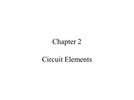 Chapter 2 Circuit Elements.