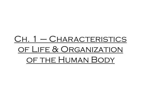 Ch. 1 – Characteristics of Life & Organization of the Human Body