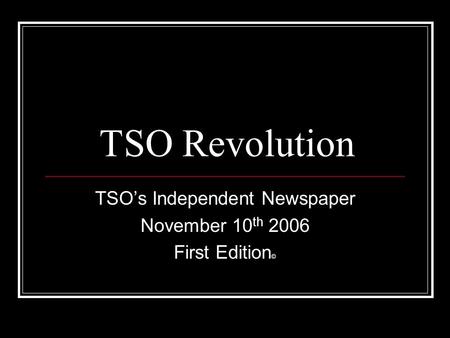 TSO Revolution TSO’s Independent Newspaper November 10 th 2006 First Edition ©