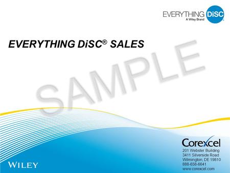 201 Webster Building 3411 Silverside Road Wilmington, DE 19810 888-658-6641 www.corexcel.com EVERYTHING DiSC ® SALES SAMPLE.