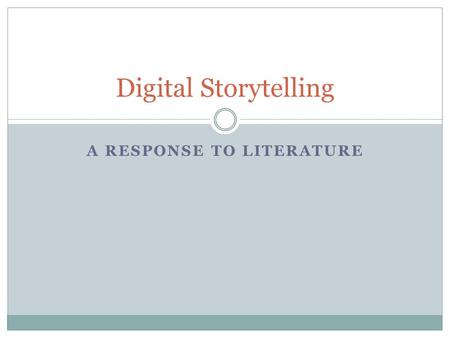 A RESPONSE TO LITERATURE Digital Storytelling. Response to Literature Efferent reading: Nonaesthetic reading where the reader’s attention is focused primarily.