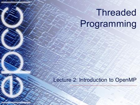 Threaded Programming Lecture 2: Introduction to OpenMP.