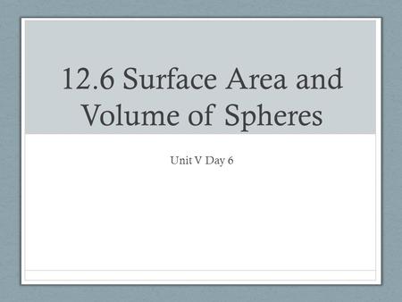 12.6 Surface Area and Volume of Spheres