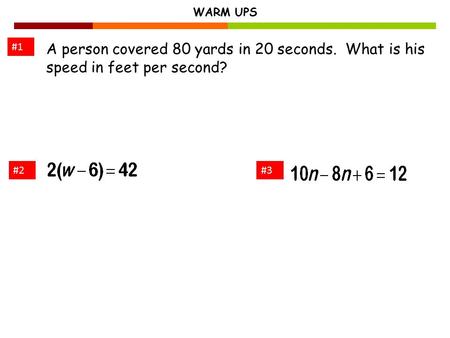 WARM UPS #1 A person covered 80 yards in 20 seconds. What is his speed in feet per second? #2 #3.