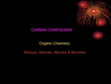 Organic Chemistry Alkanes, Alkenes, Alkynes & Benzene CARBAN COMPOUNDS.