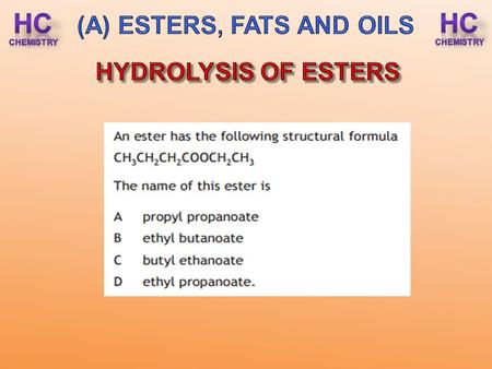 After completing this lesson you should be able to : Esters can be hydrolysed to produce the parent carboxylic acid and parent alcohol. Given the name.