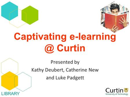 Captivating Curtin Presented by Kathy Deubert, Catherine New and Luke Padgett LIBRARY.