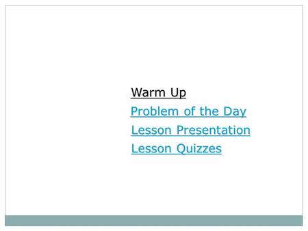 Warm Up Warm Up Lesson Presentation Lesson Presentation Problem of the Day Problem of the Day Lesson Quizzes Lesson Quizzes.