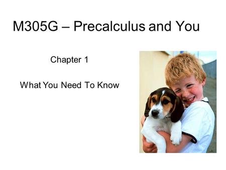 M305G – Precalculus and You Chapter 1 What You Need To Know.