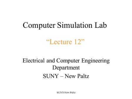 SUNY-New Paltz Computer Simulation Lab Electrical and Computer Engineering Department SUNY – New Paltz “Lecture 12”