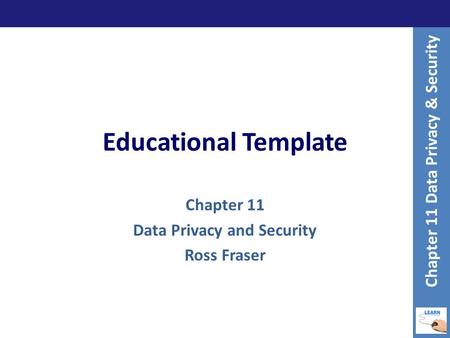 Educational Template Chapter 11 Data Privacy and Security Ross Fraser Chapter 11 Data Privacy & Security.