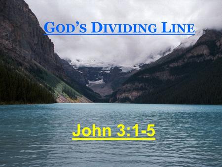 G OD ’ S D IVIDING L INE John 3:1-5. “B EING B ORN A GAIN ” John 3:3-5 The only way to enter the kingdom of heaven. An abused term in the religious world.