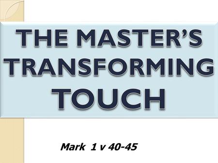 Mark 1 v 40-45. Mark 1:40 Now a leper came to Him, imploring Him, kneeling down to Him and saying to Him, If You are willing, You can make me clean.