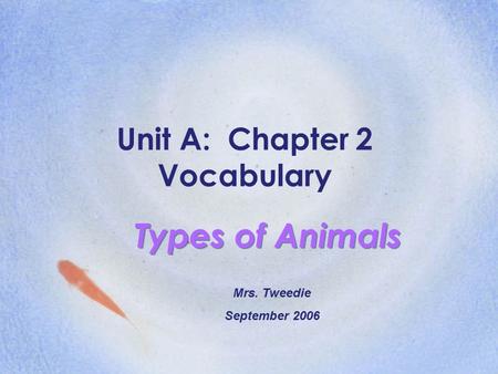 Unit A: Chapter 2 Vocabulary Types of Animals Mrs. Tweedie September 2006.